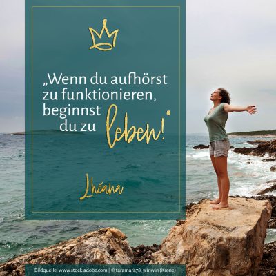 „Wenn du aufhörst zu funktionieren, beginnst du zu leben!“